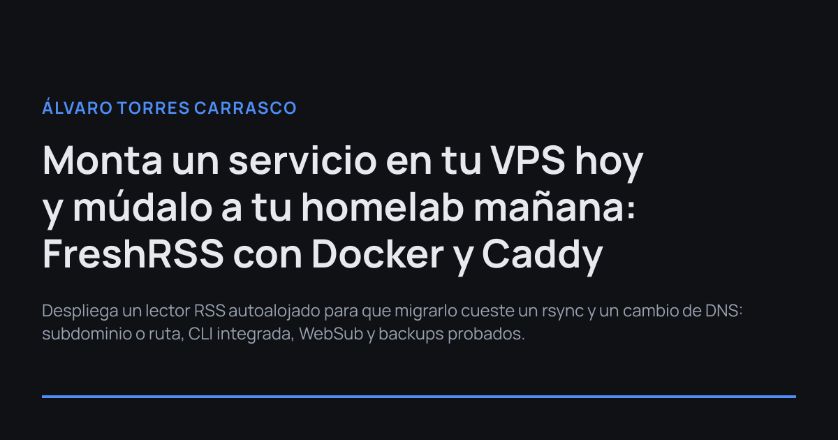 Imagen de portada de Monta un servicio en tu VPS hoy y múdalo a tu homelab mañana: FreshRSS con Docker y Caddy